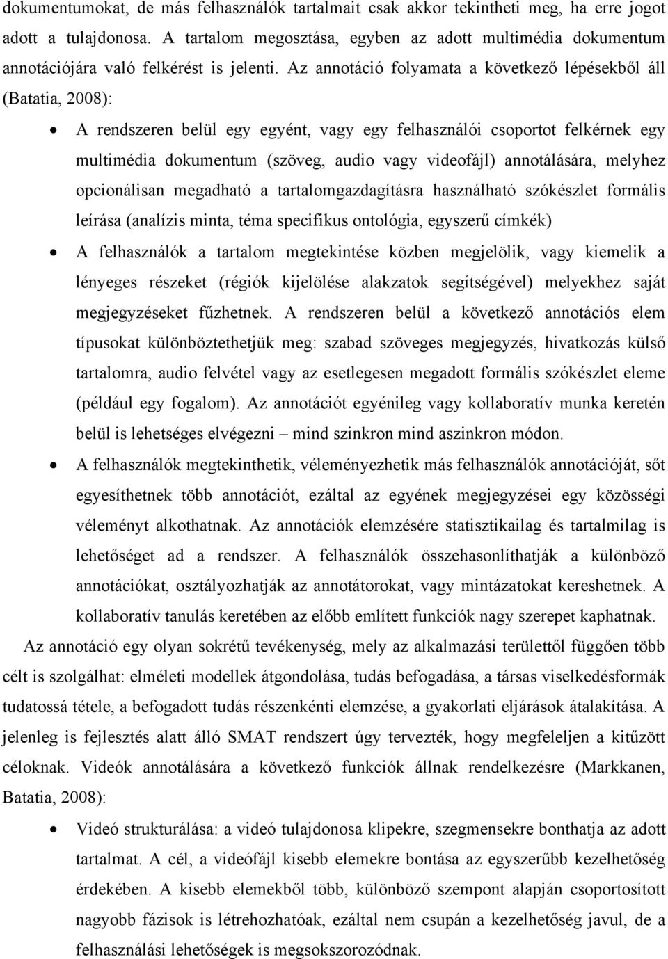 Az annotáció folyamata a következő lépésekből áll (Batatia, 2008): A rendszeren belül egy egyént, vagy egy felhasználói csoportot felkérnek egy multimédia dokumentum (szöveg, audio vagy videofájl)