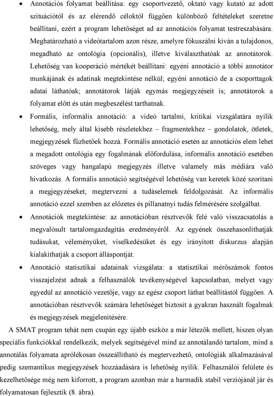 Lehetőség van kooperáció mértékét beállítani: egyéni annotáció a többi annotátor munkájának és adatinak megtekintése nélkül; egyéni annotáció de a csoporttagok adatai láthatóak; annotátorok látják