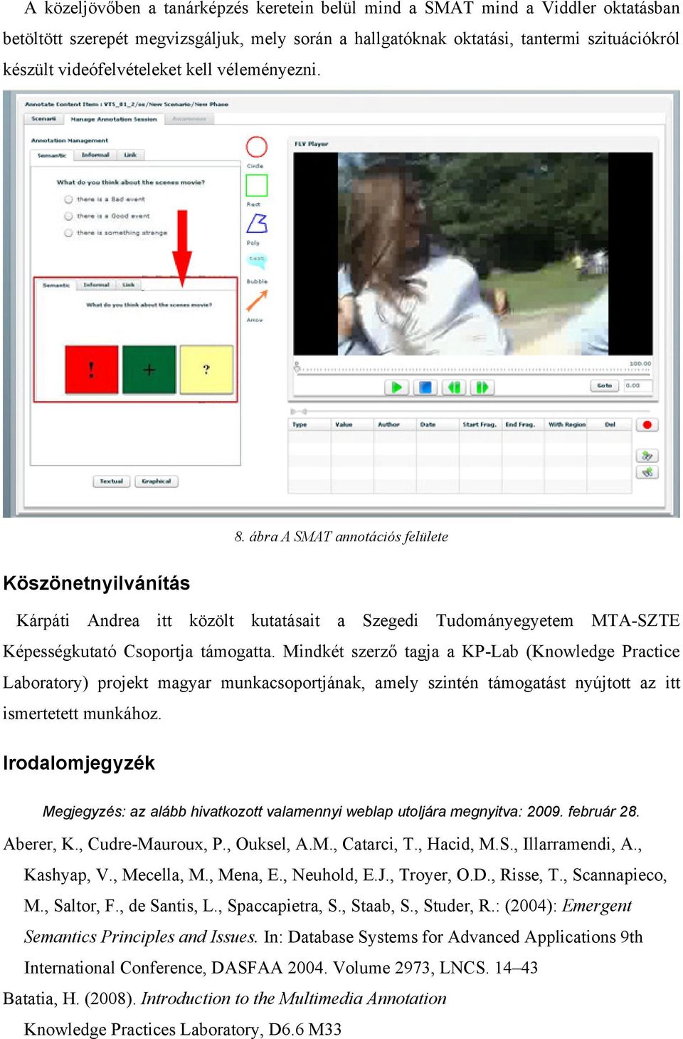 Mindkét szerző tagja a KP-Lab (Knowledge Practice Laboratory) projekt magyar munkacsoportjának, amely szintén támogatást nyújtott az itt ismertetett munkához.