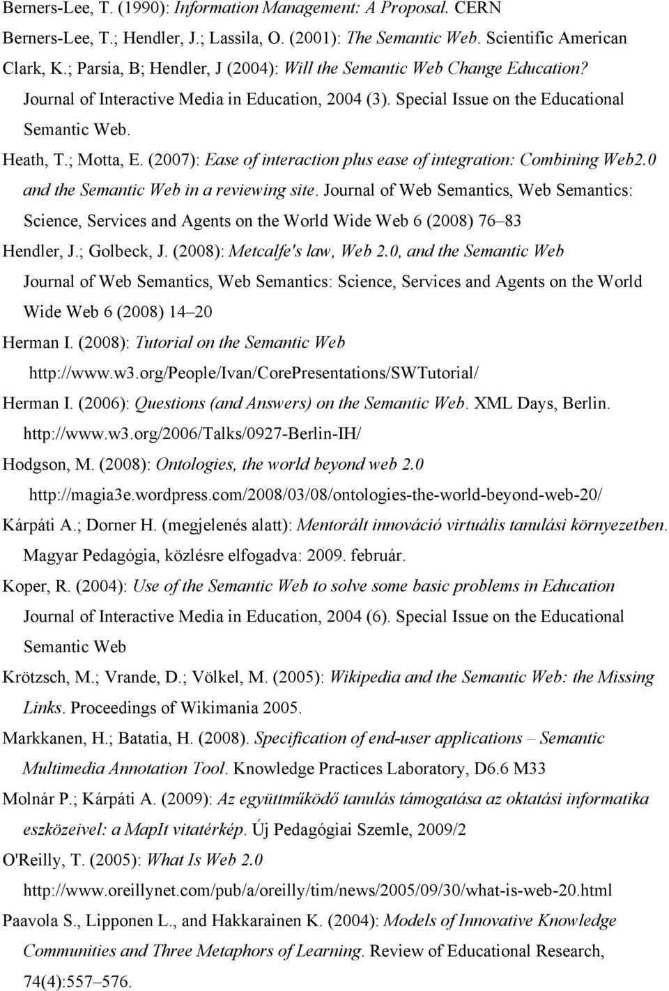 (2007): Ease of interaction plus ease of integration: Combining Web2.0 and the Semantic Web in a reviewing site.