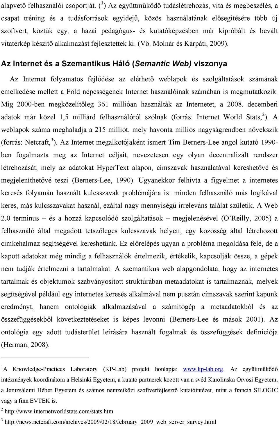 kutatóképzésben már kipróbált és bevált vitatérkép készítő alkalmazást fejlesztettek ki. (Vö. Molnár és Kárpáti, 2009).