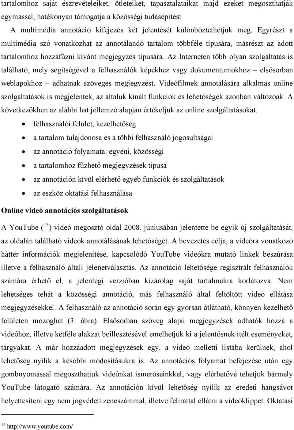 Egyrészt a multimédia szó vonatkozhat az annotálandó tartalom többféle típusára, másrészt az adott tartalomhoz hozzáfűzni kívánt megjegyzés típusára.