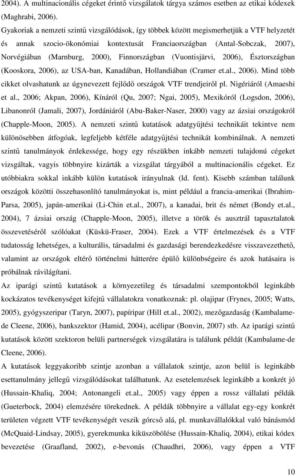 Finnországban (Vuontisjärvi, 2006), Észtországban (Kooskora, 2006), az USA-ban, Kanadában, Hollandiában (Cramer et.al., 2006). Mind több cikket olvashatunk az úgynevezett fejlıdı országok VTF trendjeirıl pl.