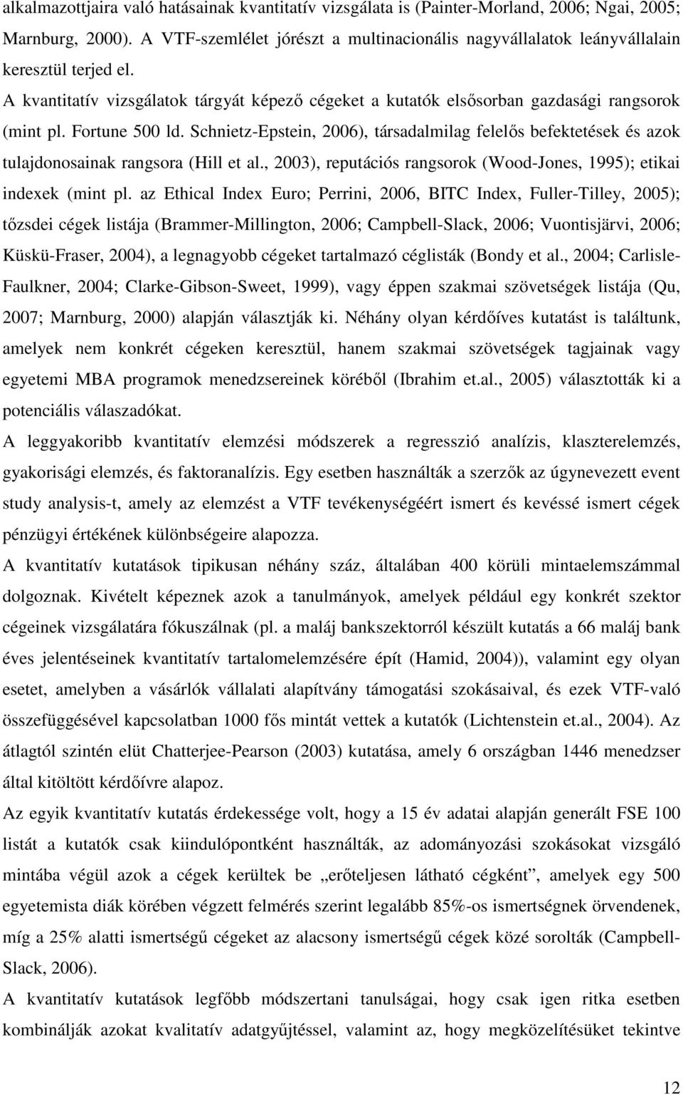 Fortune 500 ld. Schnietz-Epstein, 2006), társadalmilag felelıs befektetések és azok tulajdonosainak rangsora (Hill et al., 2003), reputációs rangsorok (Wood-Jones, 1995); etikai indexek (mint pl.