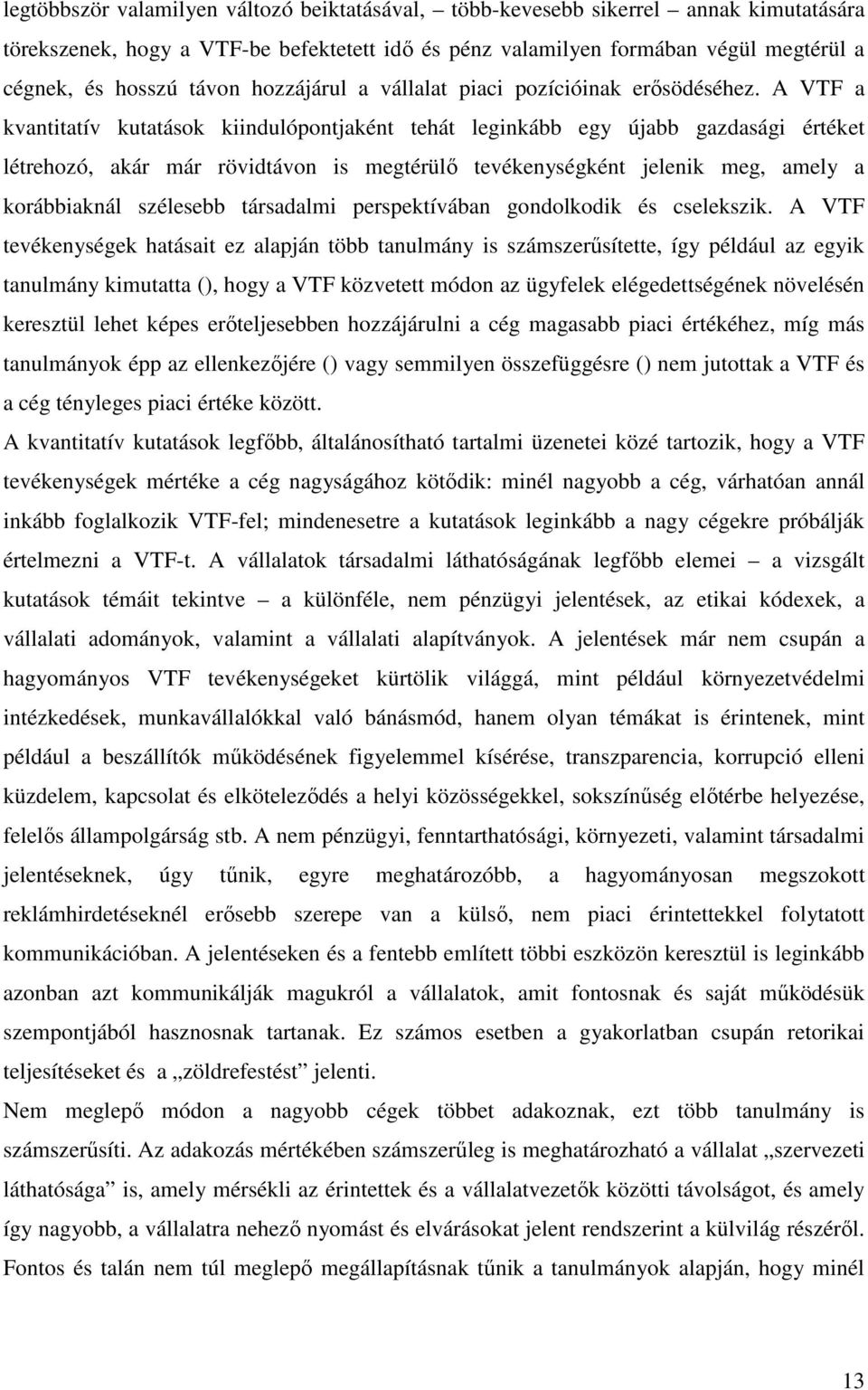 A VTF a kvantitatív kutatások kiindulópontjaként tehát leginkább egy újabb gazdasági értéket létrehozó, akár már rövidtávon is megtérülı tevékenységként jelenik meg, amely a korábbiaknál szélesebb