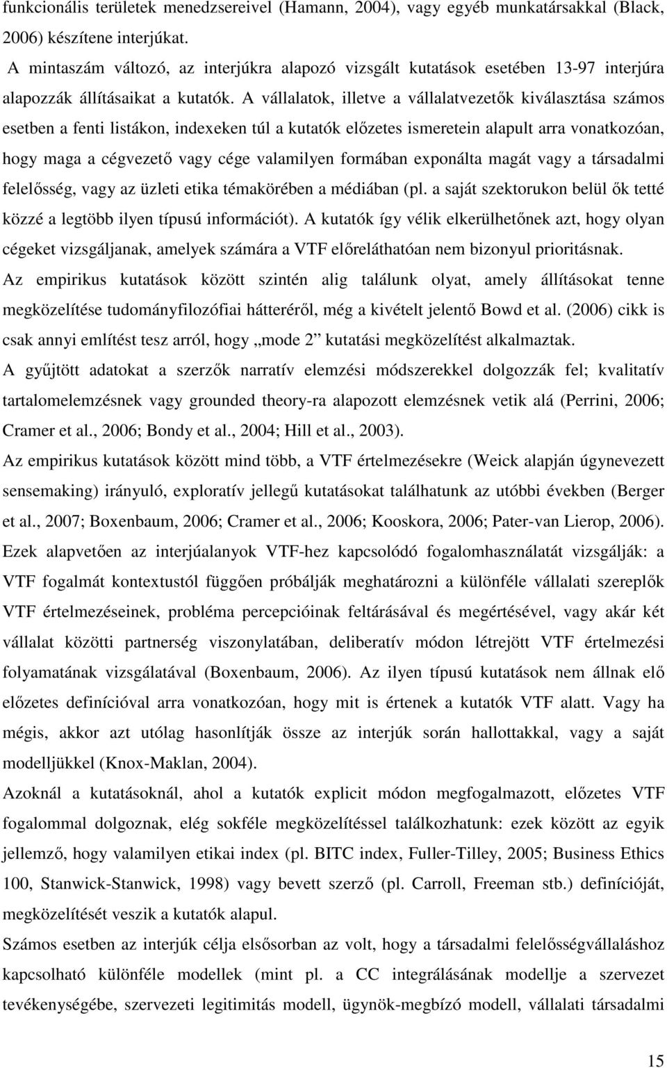 A vállalatok, illetve a vállalatvezetık kiválasztása számos esetben a fenti listákon, indexeken túl a kutatók elızetes ismeretein alapult arra vonatkozóan, hogy maga a cégvezetı vagy cége valamilyen