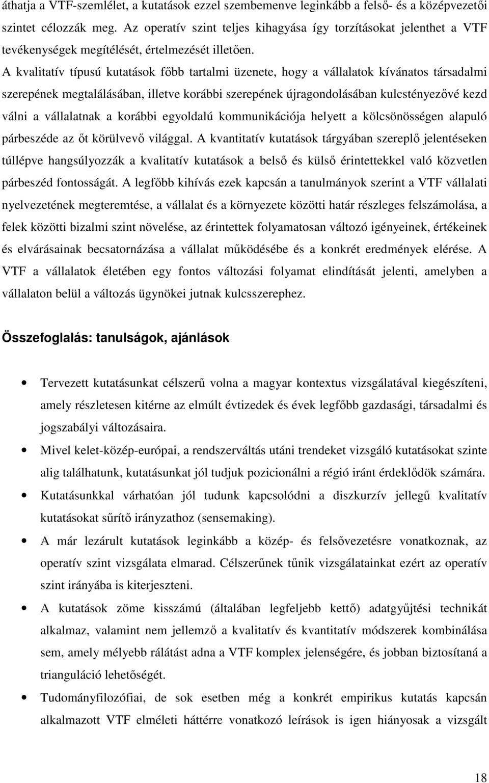 A kvalitatív típusú kutatások fıbb tartalmi üzenete, hogy a vállalatok kívánatos társadalmi szerepének megtalálásában, illetve korábbi szerepének újragondolásában kulcstényezıvé kezd válni a