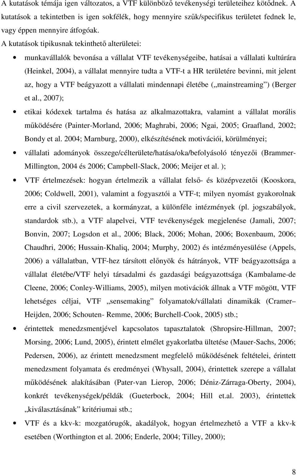 A kutatások tipikusnak tekinthetı alterületei: munkavállalók bevonása a vállalat VTF tevékenységeibe, hatásai a vállalati kultúrára (Heinkel, 2004), a vállalat mennyire tudta a VTF-t a HR területére