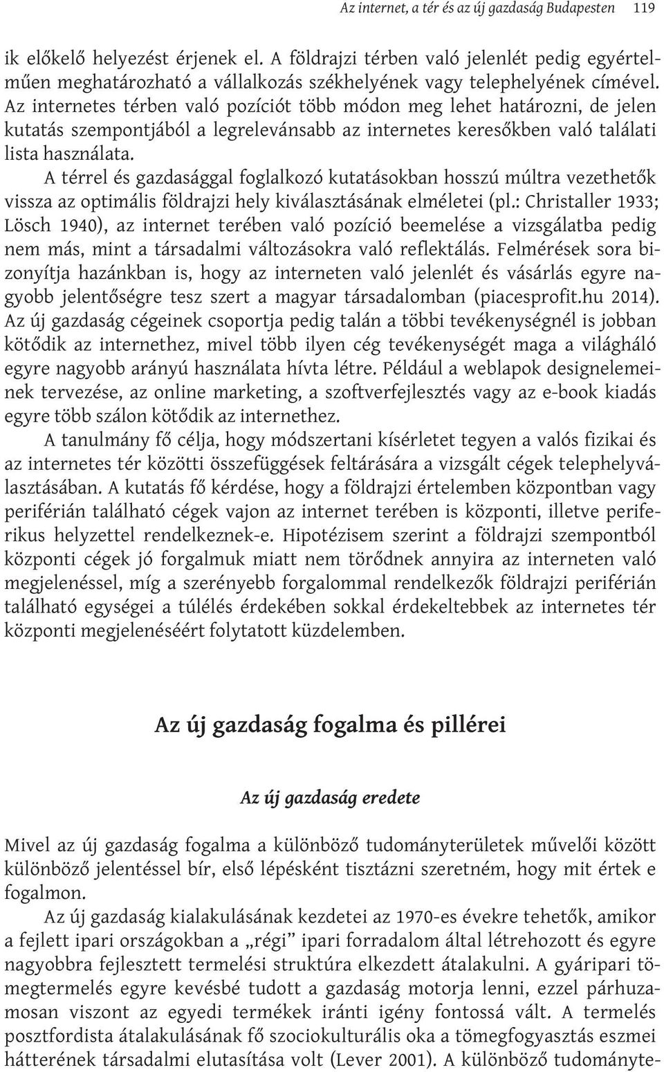 Az internetes térben való pozíciót több módon meg lehet határozni, de jelen kutatás szempontjából a legrelevánsabb az internetes keresőkben való találati lista használata.