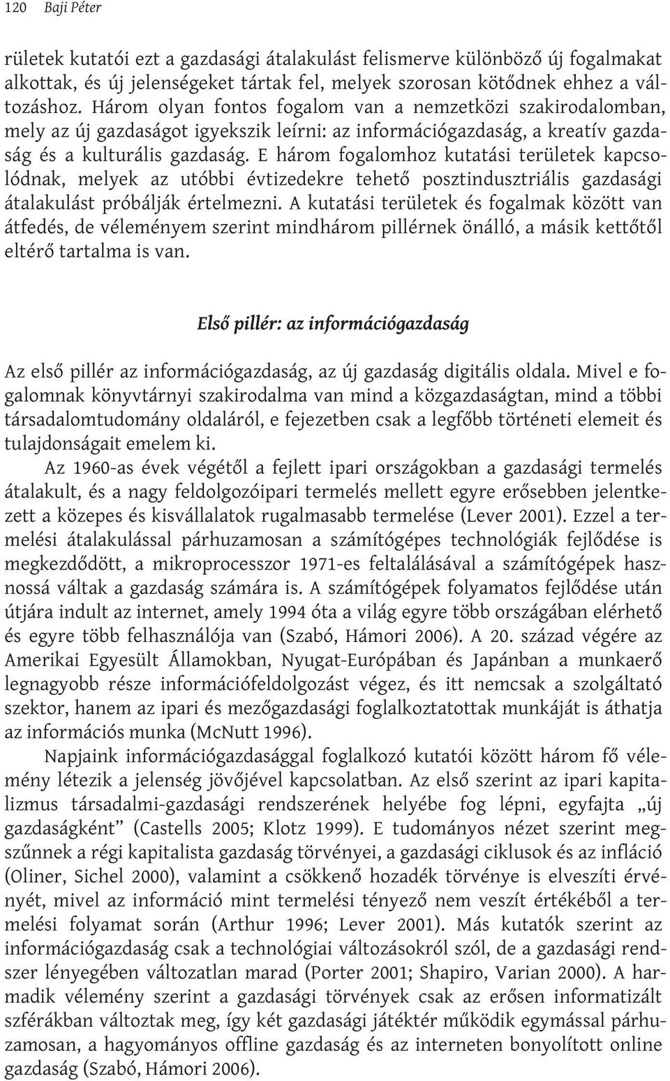 E három fogalomhoz kutatási területek kapcsolódnak, melyek az utóbbi évtizedekre tehető posztindusztriális gazdasági átalakulást próbálják értelmezni.