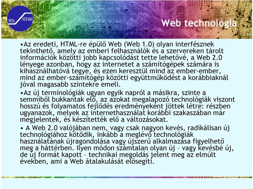 0 lényege azonban, hogy az internetet a számítógépek számára is kihasználhatóvá tegye, és ezen keresztül mind az ember-ember, mind az ember-számítógép közötti együttműködést a korábbiaknál jóval