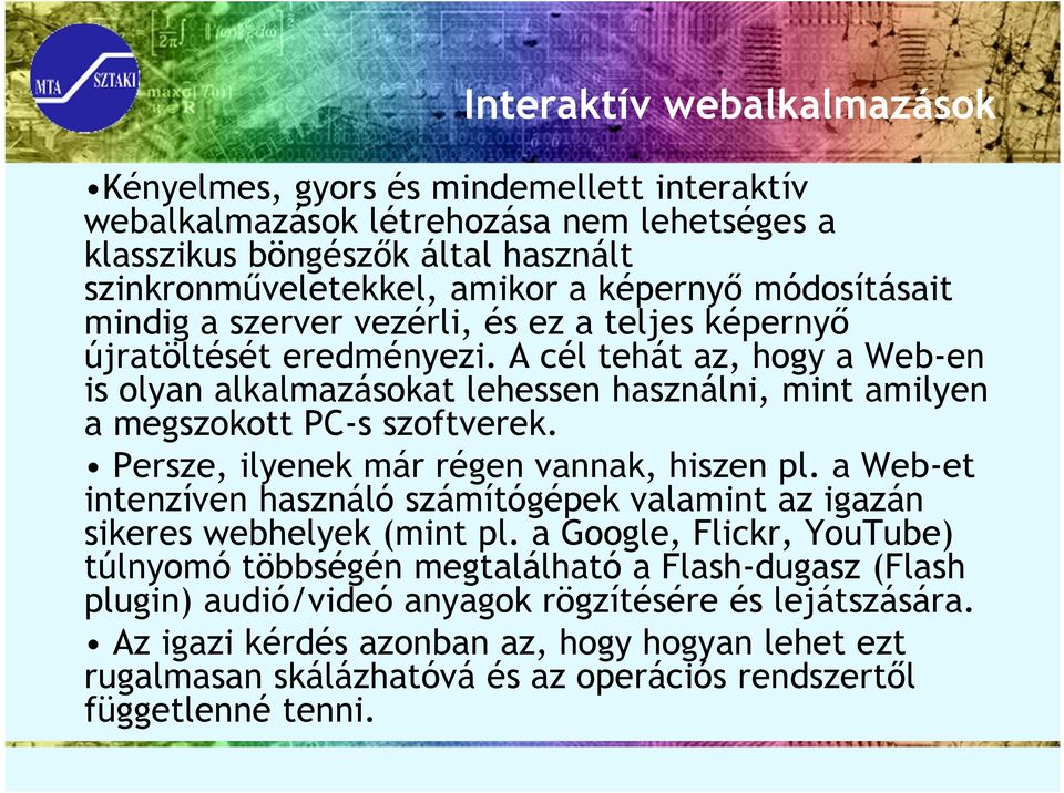 A cél tehát az, hogy a Web-en is olyan alkalmazásokat lehessen használni, mint amilyen a megszokott PC-s szoftverek. Persze, ilyenek már régen vannak, hiszen pl.