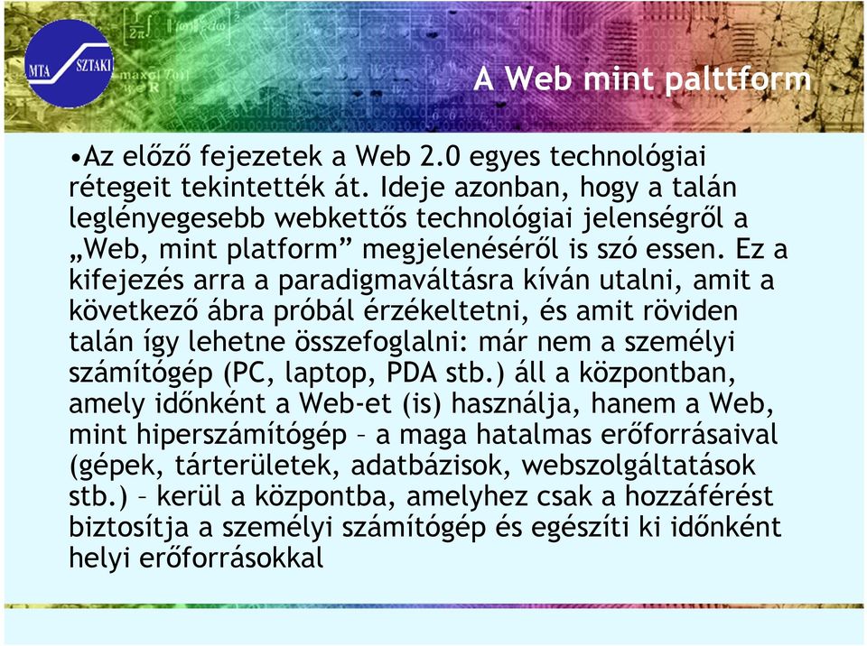 Ez a kifejezés arra a paradigmaváltásra kíván utalni, amit a következő ábra próbál érzékeltetni, és amit röviden talán így lehetne összefoglalni: már nem a személyi számítógép (PC,