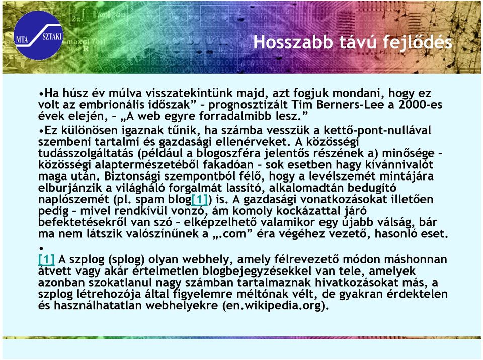 A közösségi tudásszolgáltatás (például a blogoszféra jelentős részének a) minősége közösségi alaptermészetéből fakadóan sok esetben hagy kívánnivalót maga után.