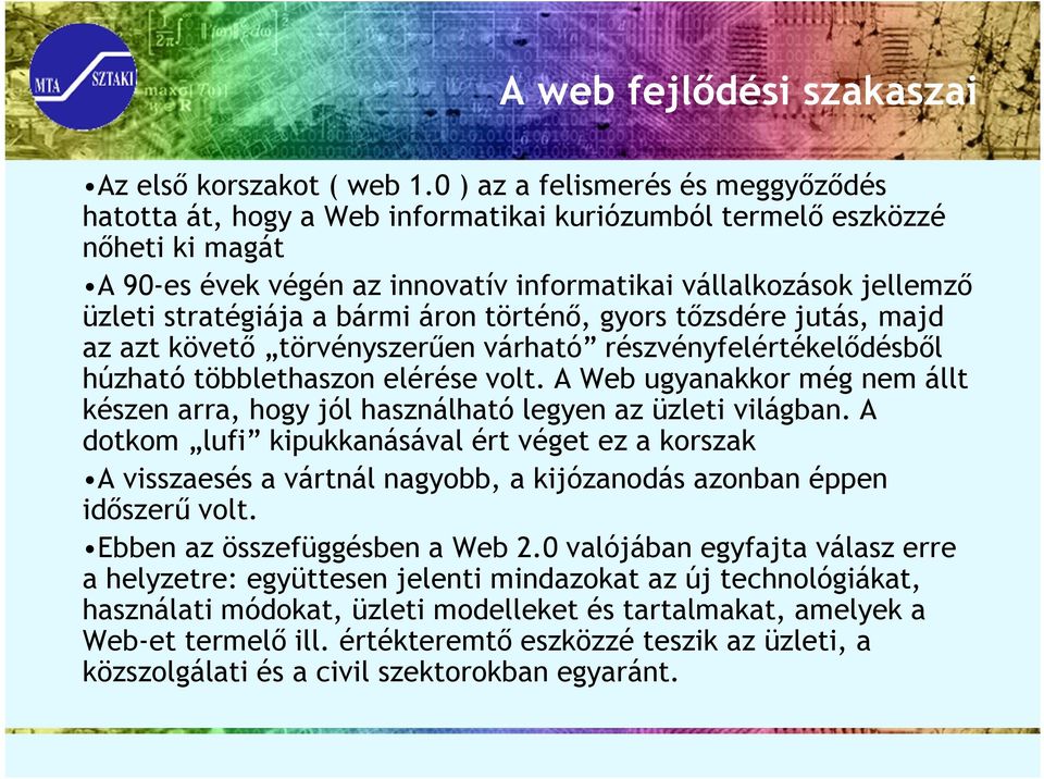 stratégiája a bármi áron történő, gyors tőzsdére jutás, majd az azt követő törvényszerűen várható részvényfelértékelődésből húzható többlethaszon elérése volt.