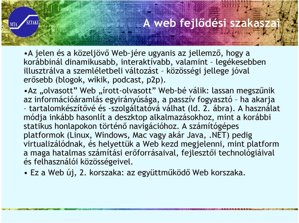 Az olvasott Web írott-olvasott Web-bé válik: lassan megszűnik az információáramlás egyirányúsága, a passzív fogyasztó ha akarja tartalomkészítővé és -szolgáltatóvá válhat (ld. 2. ábra).