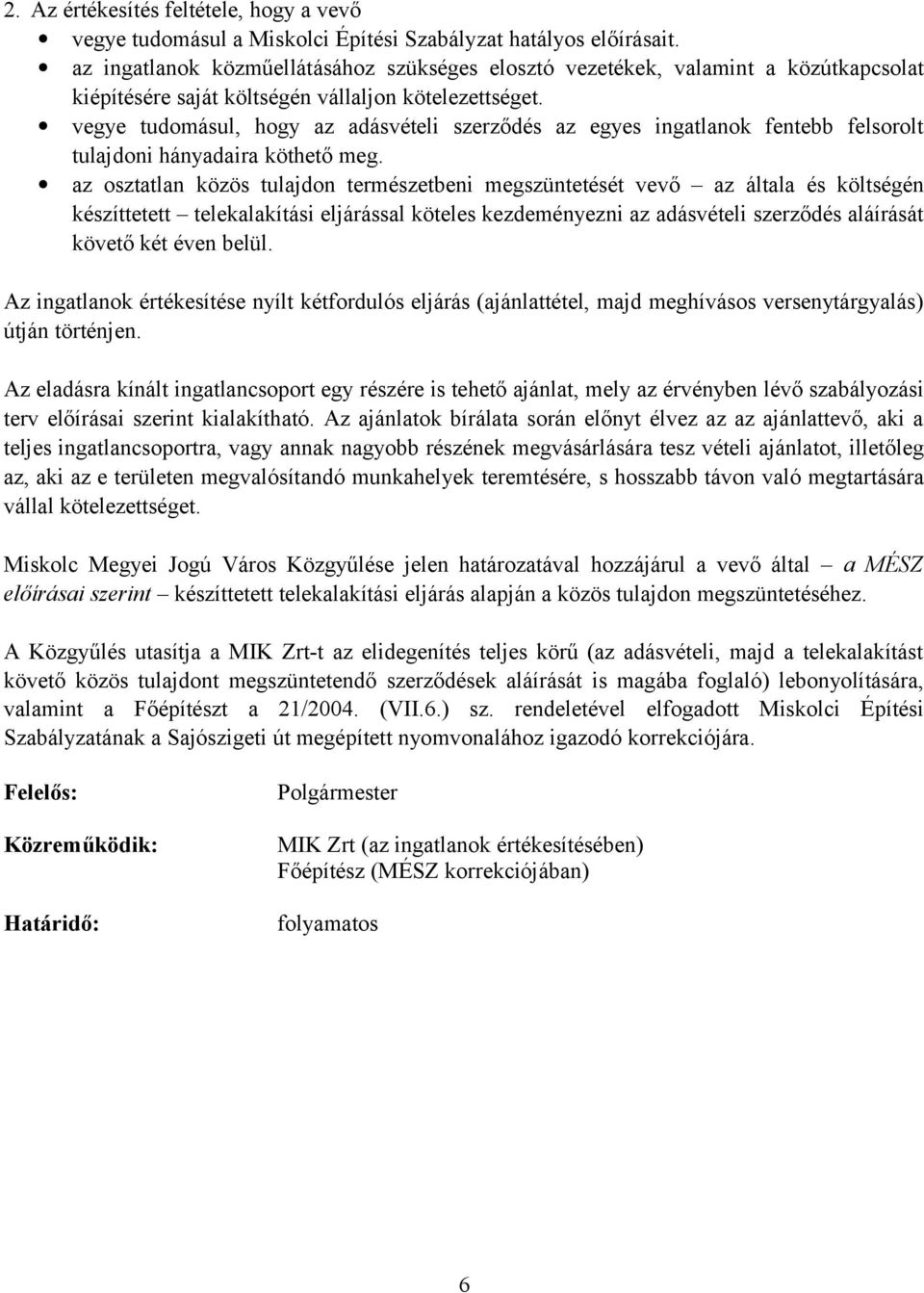 vegye tudomásul, hogy az adásvételi szerződés az egyes ingatlanok fentebb felsorolt tulajdoni hányadaira köthető meg.