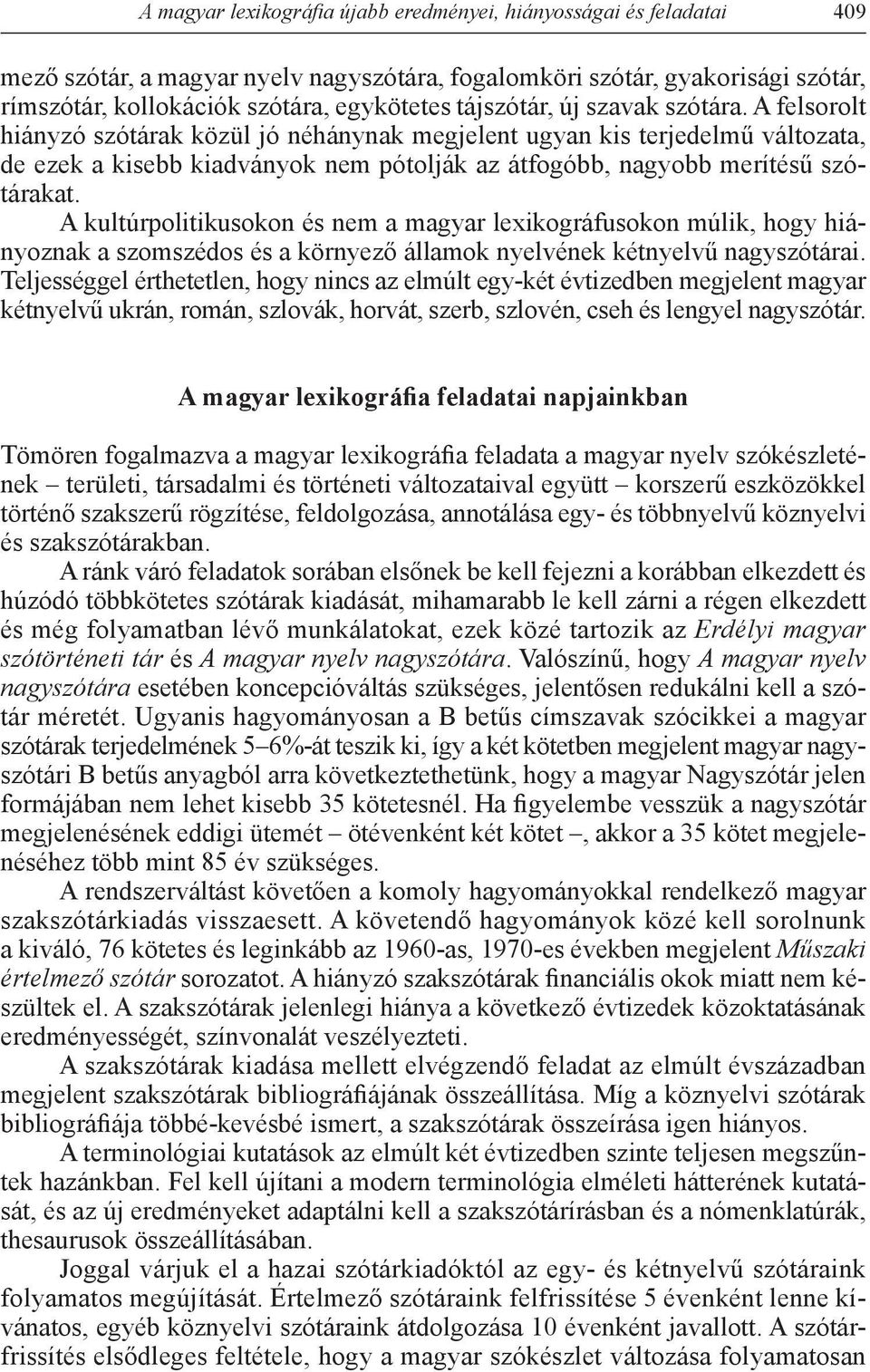 A felsorolt hiányzó szótárak közül jó néhánynak megjelent ugyan kis terjedelmű változata, de ezek a kisebb kiadványok nem pótolják az átfogóbb, nagyobb merítésű szótárakat.