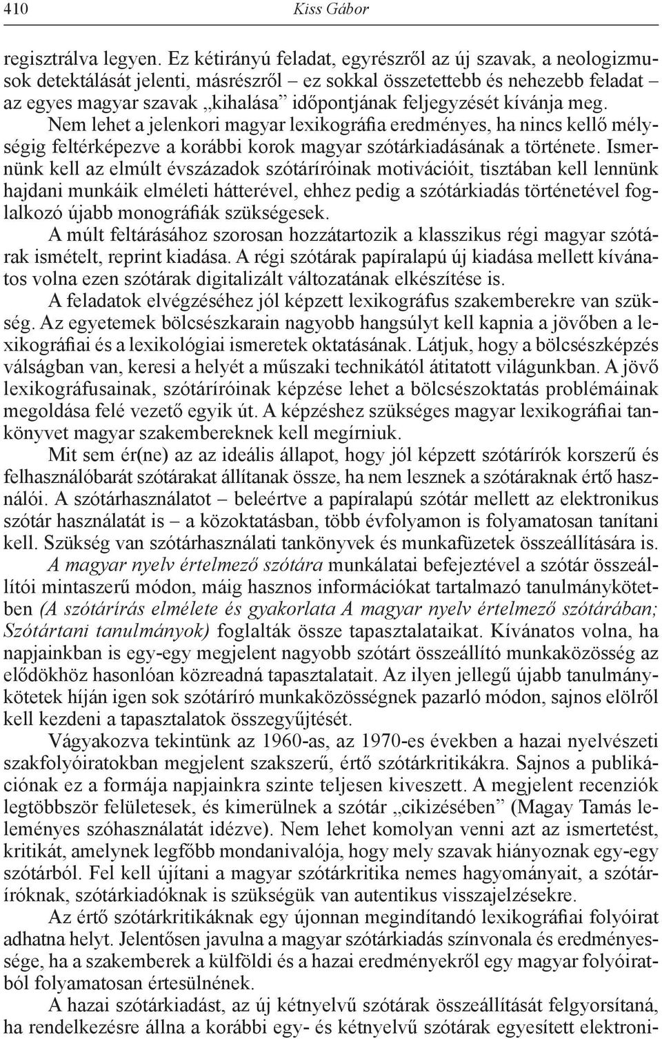 kívánja meg. Nem lehet a jelenkori magyar lexikográfia eredményes, ha nincs kellő mélységig feltérképezve a korábbi korok magyar szótárkiadásának a története.