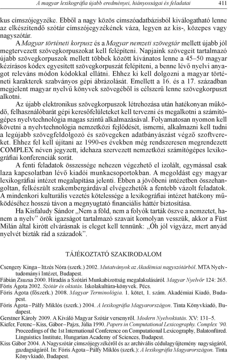 A Magyar történeti korpusz és a Magyar nemzeti szövegtár mellett újabb jól megtervezett szövegkorpuszokat kell felépíteni.