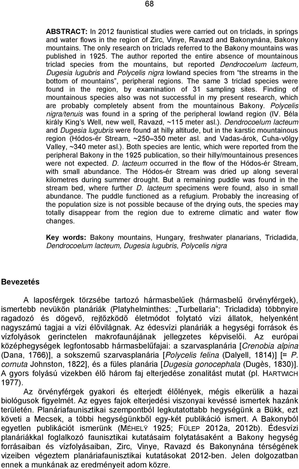 The author reported the entire absence of mountainous triclad species from the mountains, but reported Dendrocoelum lacteum, Dugesia lugubris and Polycelis nigra lowland species from the streams in