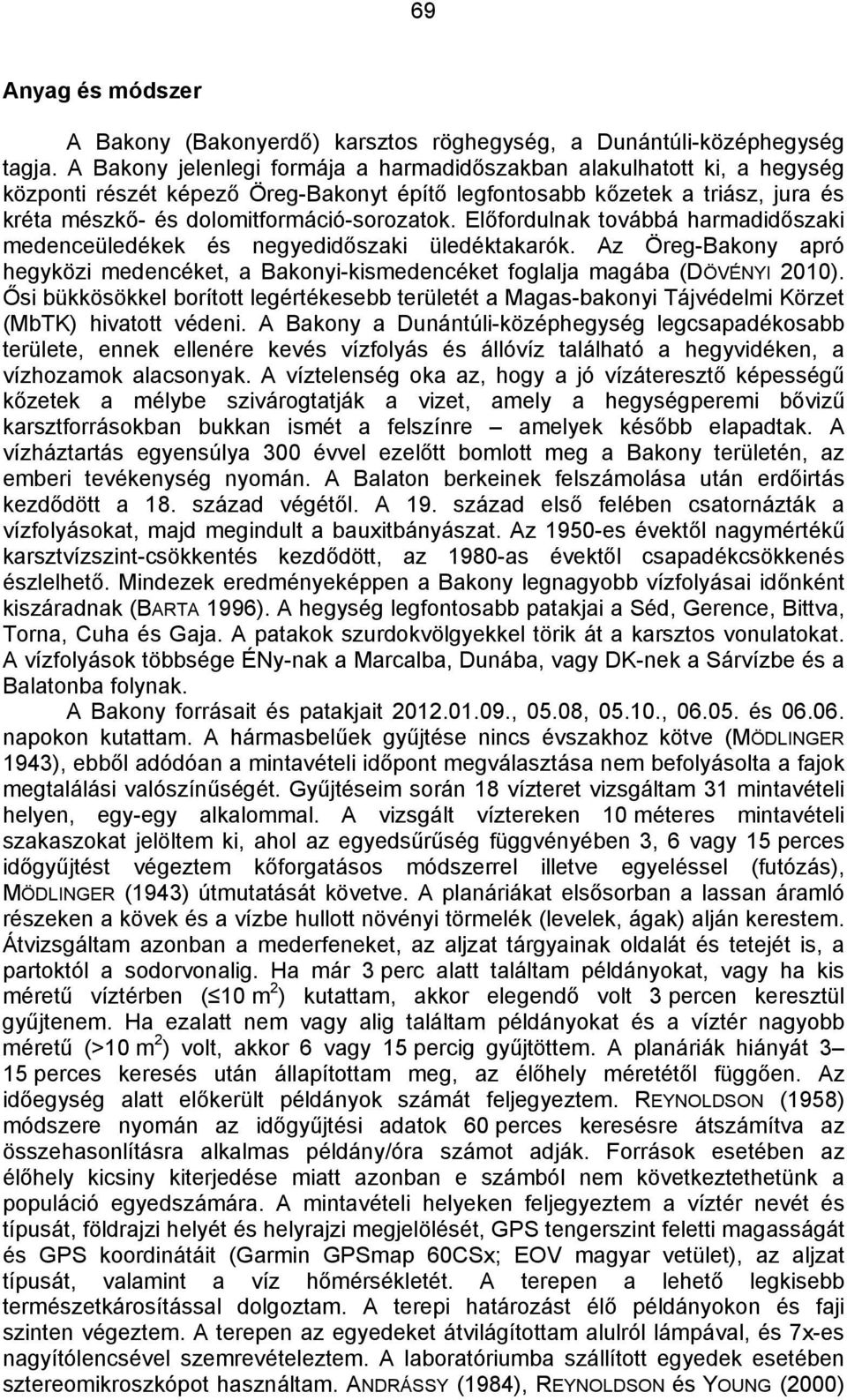 Előfordulnak továbbá harmadidőszaki medenceüledékek és negyedidőszaki üledéktakarók. Az Öreg-Bakony apró hegyközi medencéket, a Bakonyi-kismedencéket foglalja magába (DÖVÉNYI 2010).