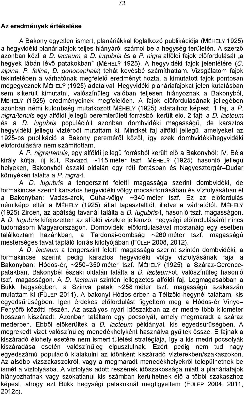 gonocephala) tehát kevésbé számíthattam. Vizsgálatom fajok tekintetében a várhatónak megfelelő eredményt hozta, a kimutatott fajok pontosan megegyeznek MÉHELŸ (1925) adataival.