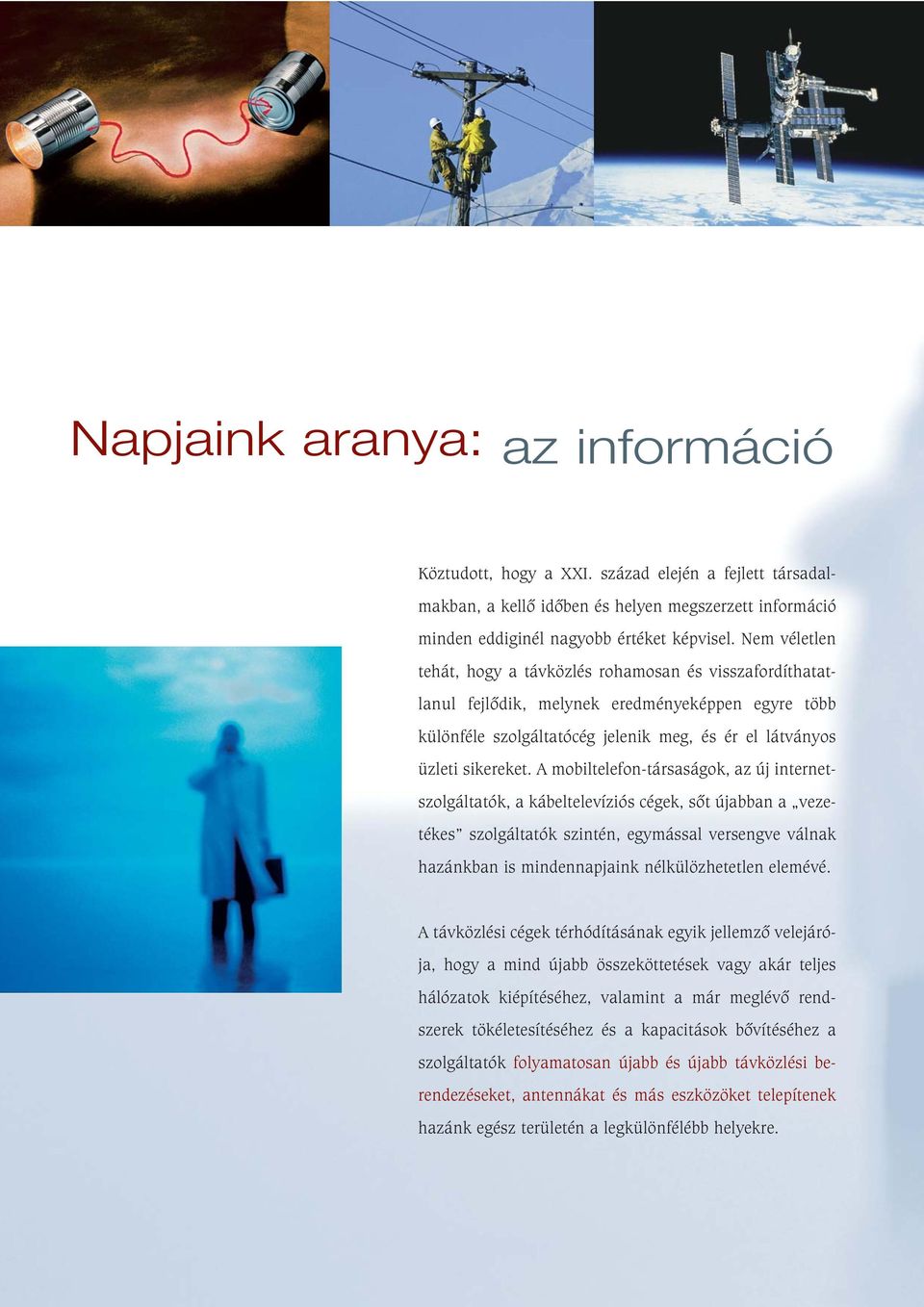 A mobiltelefon-társaságok, az új internetszolgáltatók, a kábeltelevíziós cégek, sôt újabban a vezetékes szolgáltatók szintén, egymással versengve válnak hazánkban is mindennapjaink nélkülözhetetlen