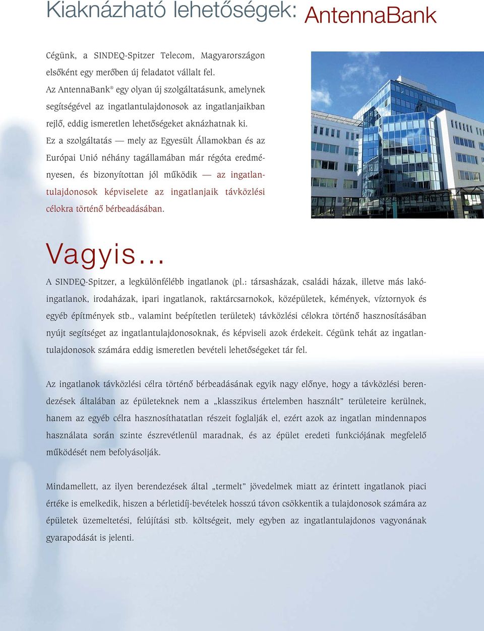 Ez a szolgáltatás mely az Egyesült Államokban és az Európai Unió néhány tagállamában már régóta eredményesen, és bizonyítottan jól mûködik az ingatlantulajdonosok képviselete az ingatlanjaik