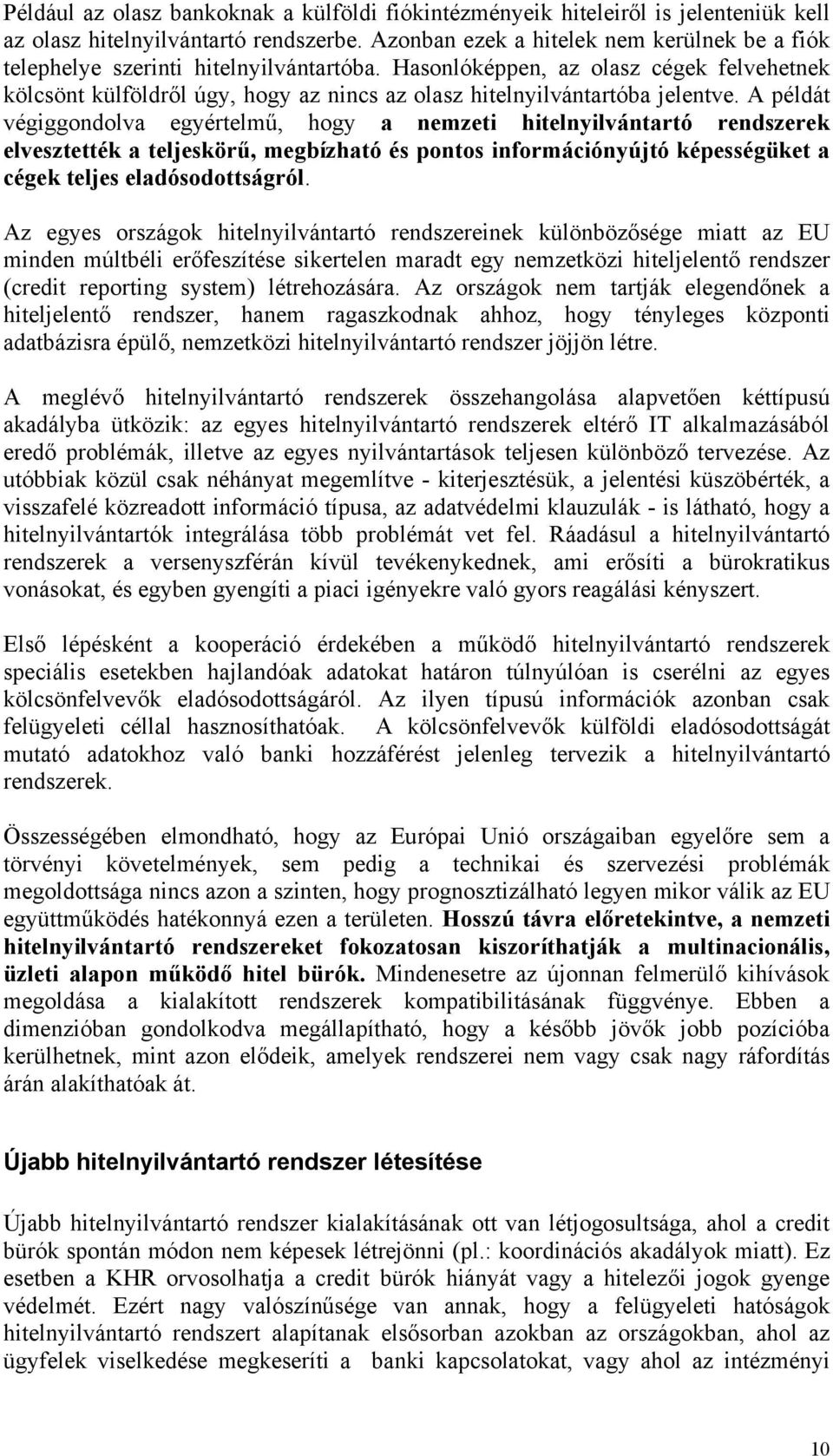 Hasonlóképpen, az olasz cégek felvehetnek kölcsönt külföldről úgy, hogy az nincs az olasz hitelnyilvántartóba jelentve.