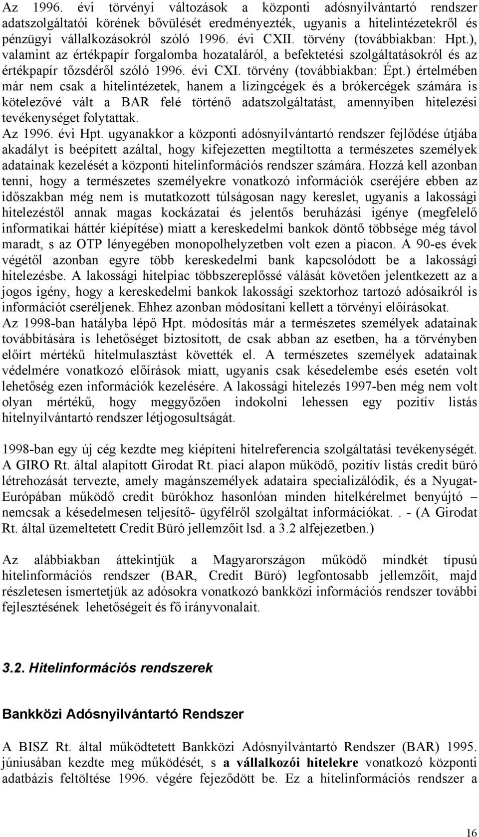 ) értelmében már nem csak a hitelintézetek, hanem a lízingcégek és a brókercégek számára is kötelezővé vált a BAR felé történő adatszolgáltatást, amennyiben hitelezési tevékenységet folytattak.