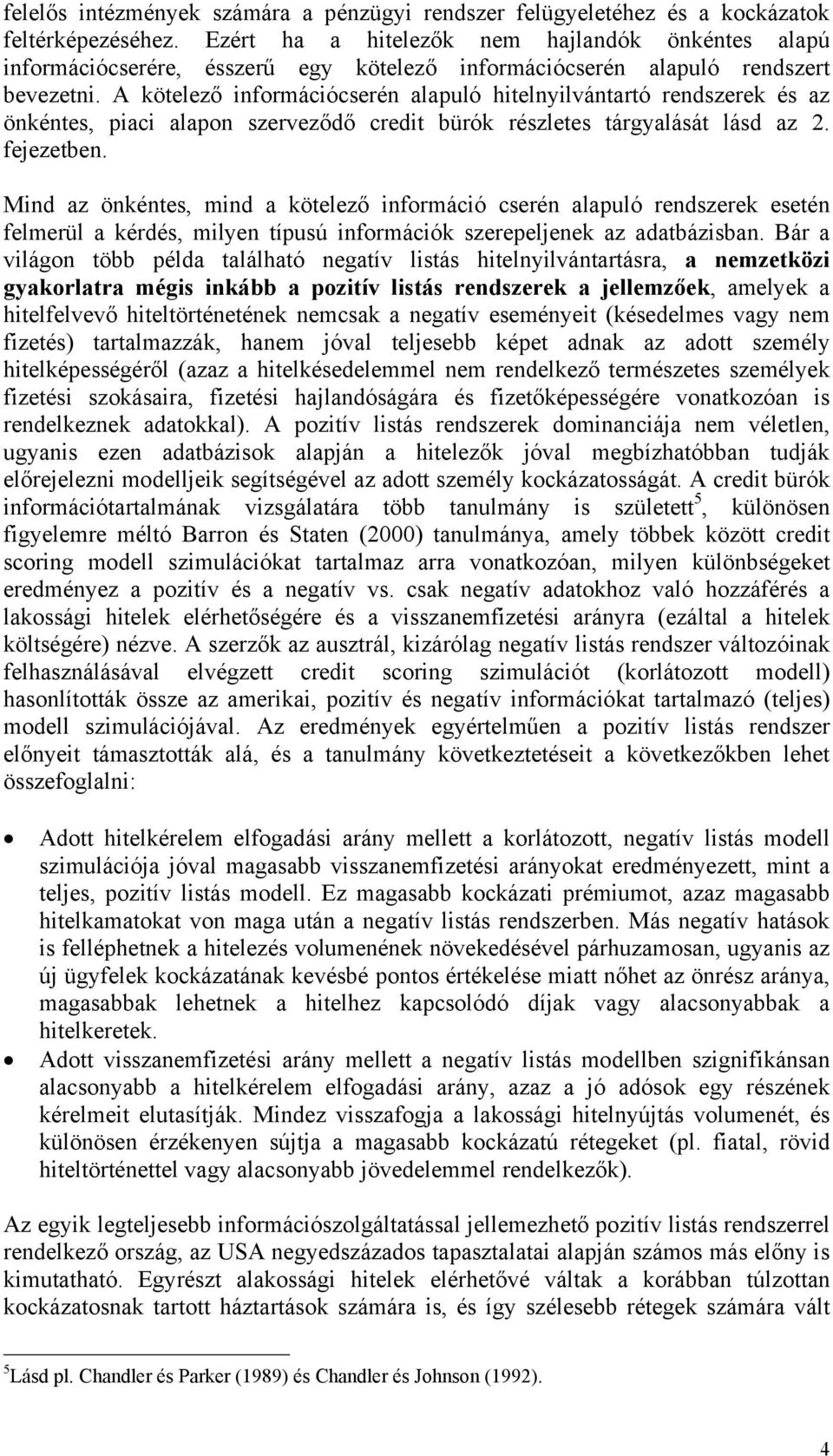 A kötelező információcserén alapuló hitelnyilvántartó rendszerek és az önkéntes, piaci alapon szerveződő credit bürók részletes tárgyalását lásd az 2. fejezetben.