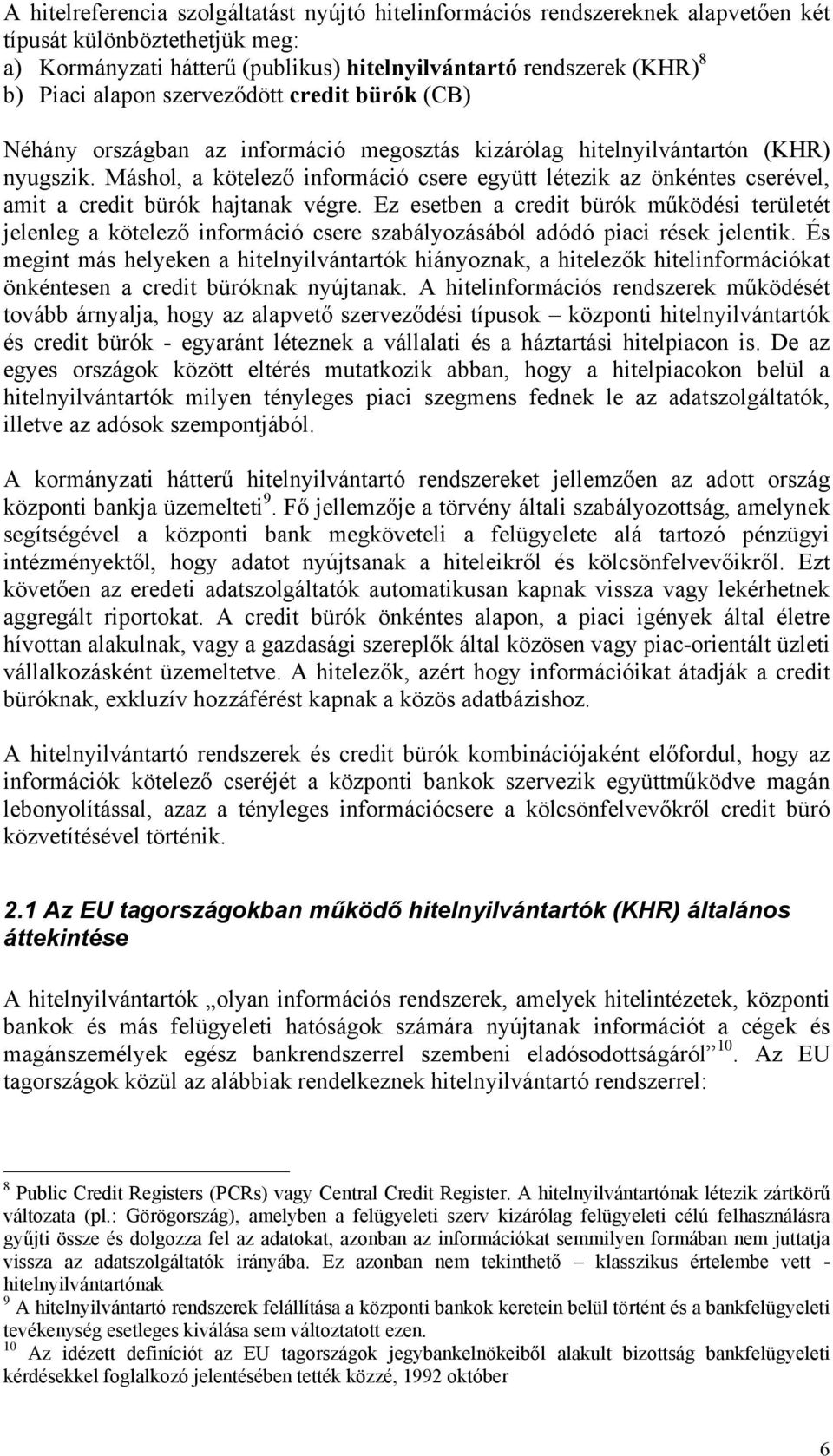 Máshol, a kötelező információ csere együtt létezik az önkéntes cserével, amit a credit bürók hajtanak végre.