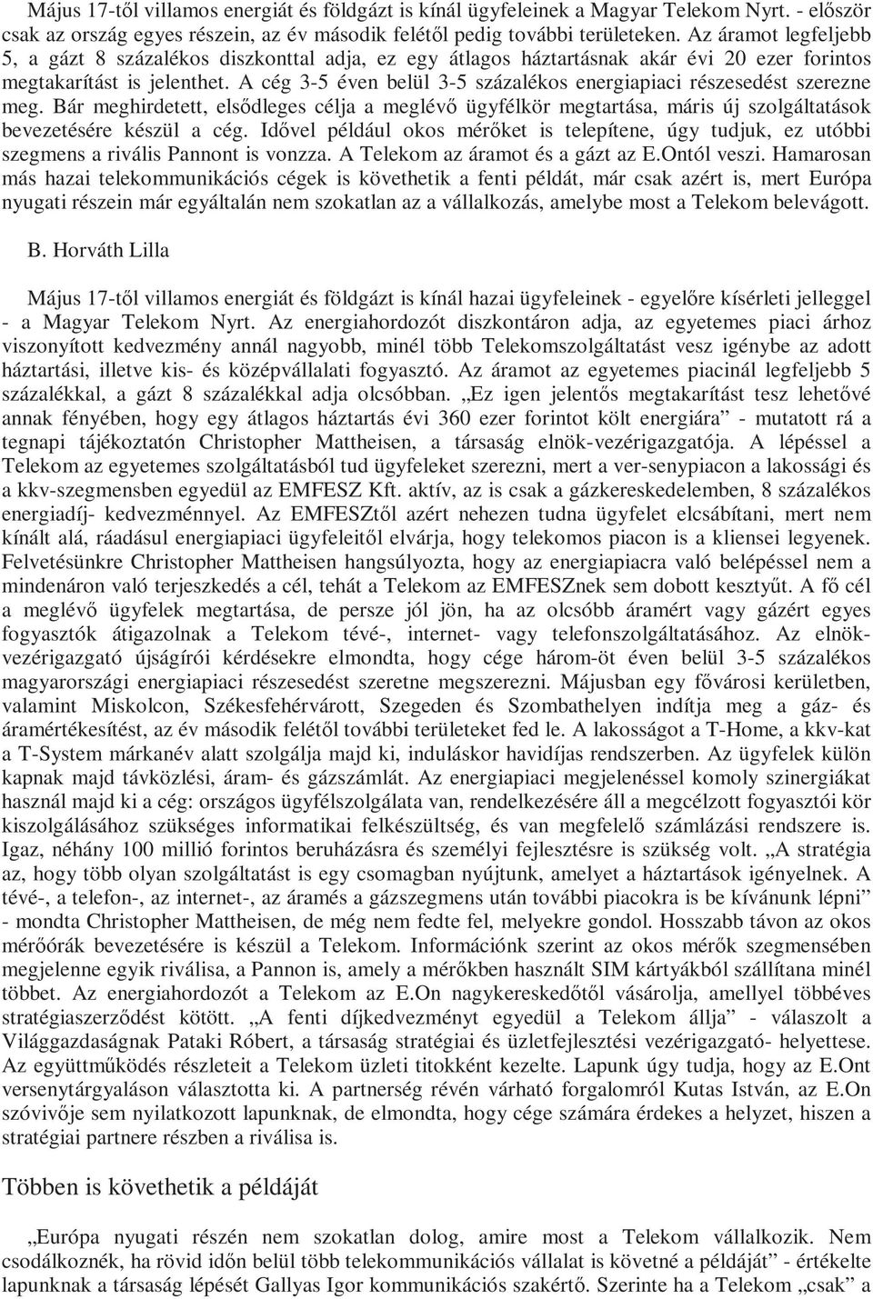 A cég 3-5 éven belül 3-5 százalékos energiapiaci részesedést szerezne meg. Bár meghirdetett, elsıdleges célja a meglévı ügyfélkör megtartása, máris új szolgáltatások bevezetésére készül a cég.