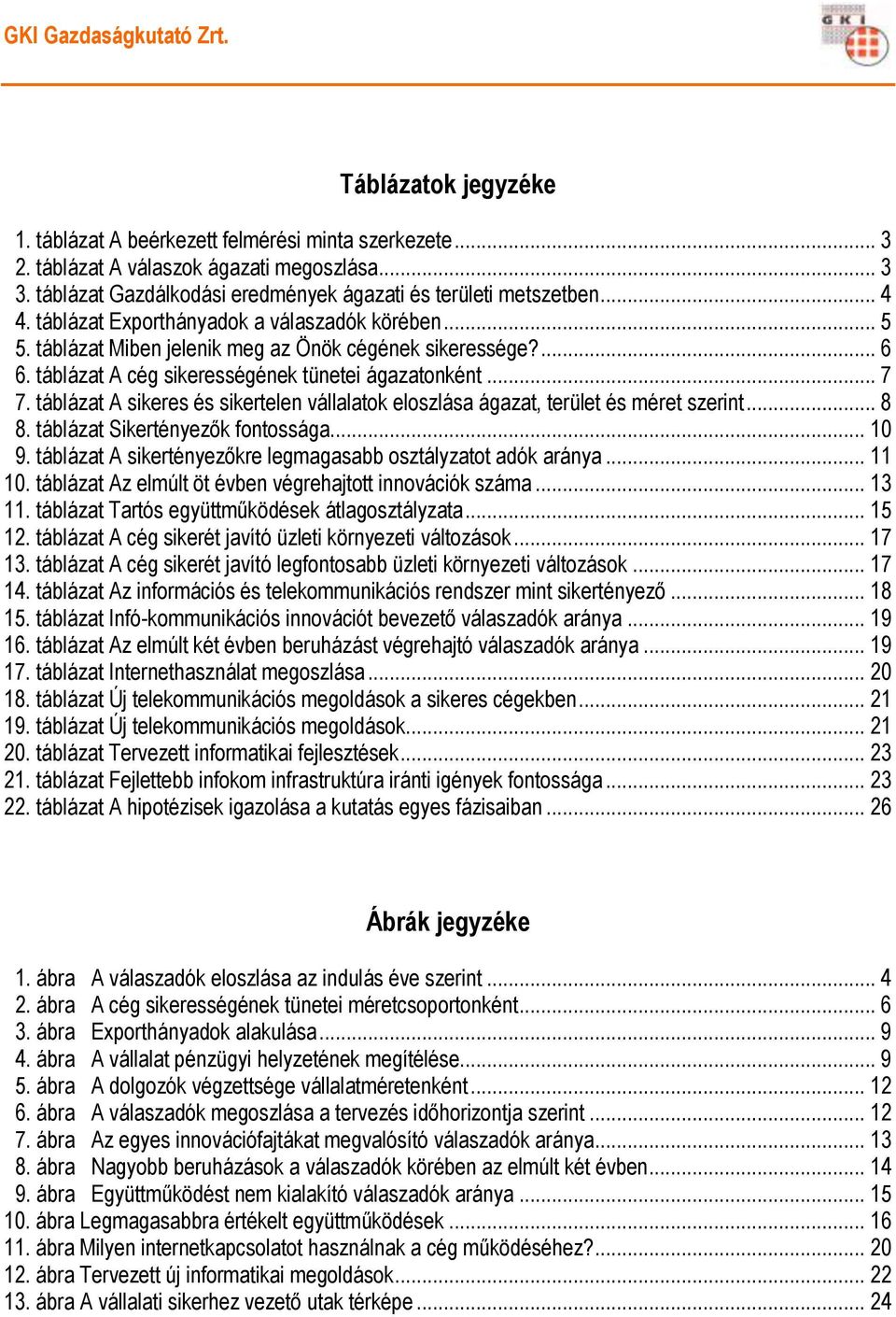 táblázat A cég sikerességének tünetei ágazatonként... 7 7. táblázat A sikeres és sikertelen vállalatok eloszlása ágazat, terület és méret szerint... 8 8. táblázat Sikertényezők fontossága... 10 9.