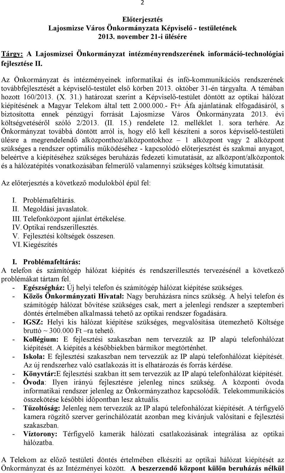 én tárgyalta. A témában hozott 160/2013. (X. 31.) határozat szerint a Képviselő-testület döntött az optikai hálózat kiépítésének a Magyar Telekom által tett 2.000.