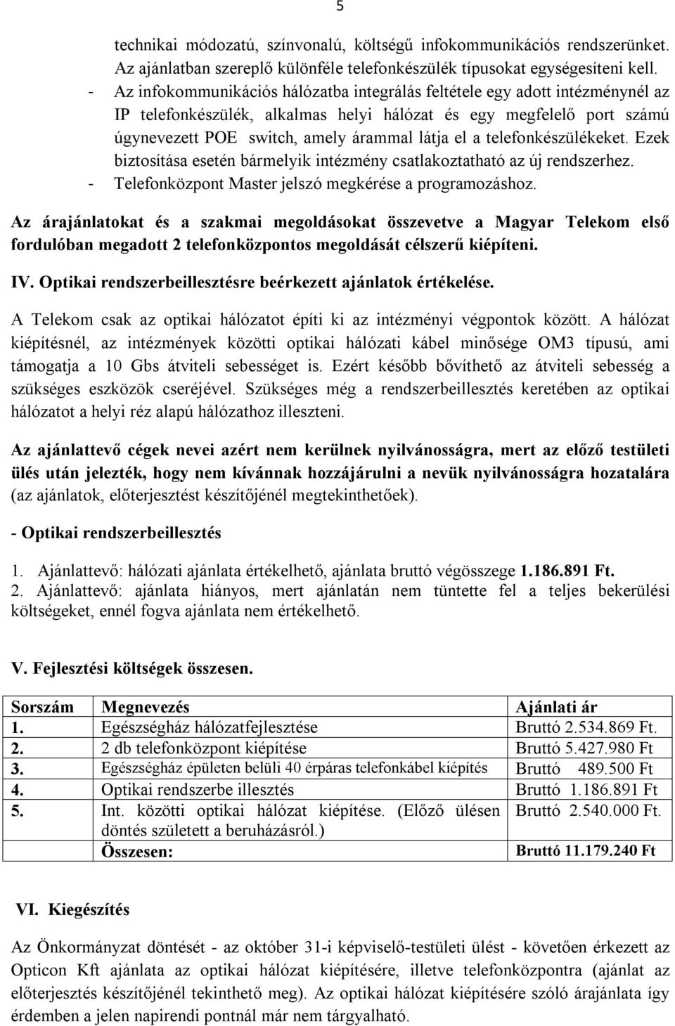 telefonkészülékeket. Ezek biztosítása esetén bármelyik intézmény csatlakoztatható az új rendszerhez. - Telefonközpont Master jelszó megkérése a programozáshoz.