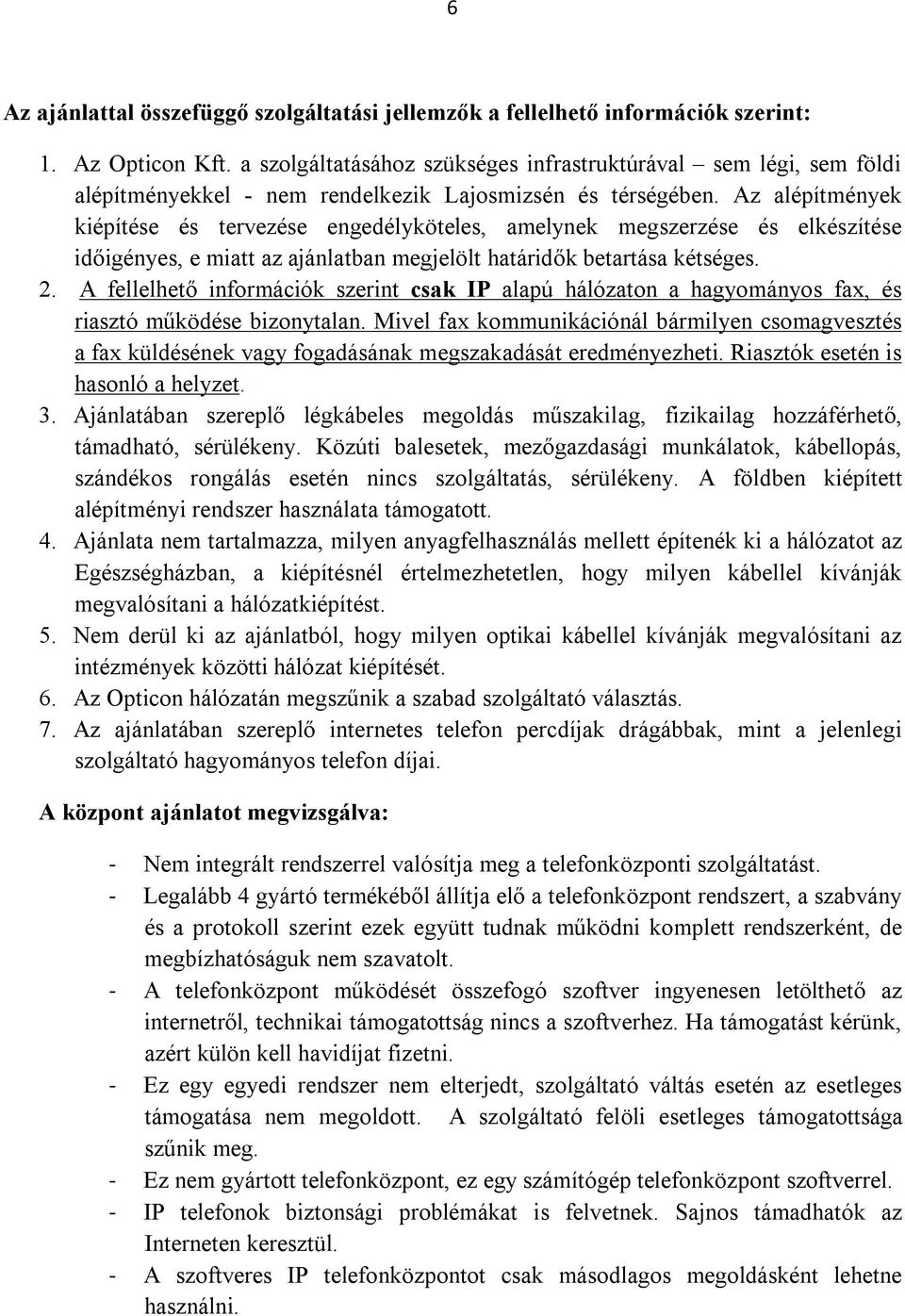 Az alépítmények kiépítése és tervezése engedélyköteles, amelynek megszerzése és elkészítése időigényes, e miatt az ajánlatban megjelölt határidők betartása kétséges. 2.