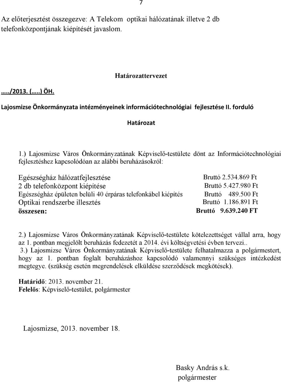 ) Lajosmizse Város Önkormányzatának Képviselő-testülete dönt az Információtechnológiai fejlesztéshez kapcsolódóan az alábbi beruházásokról: Egészségház hálózatfejlesztése Bruttó 2.534.