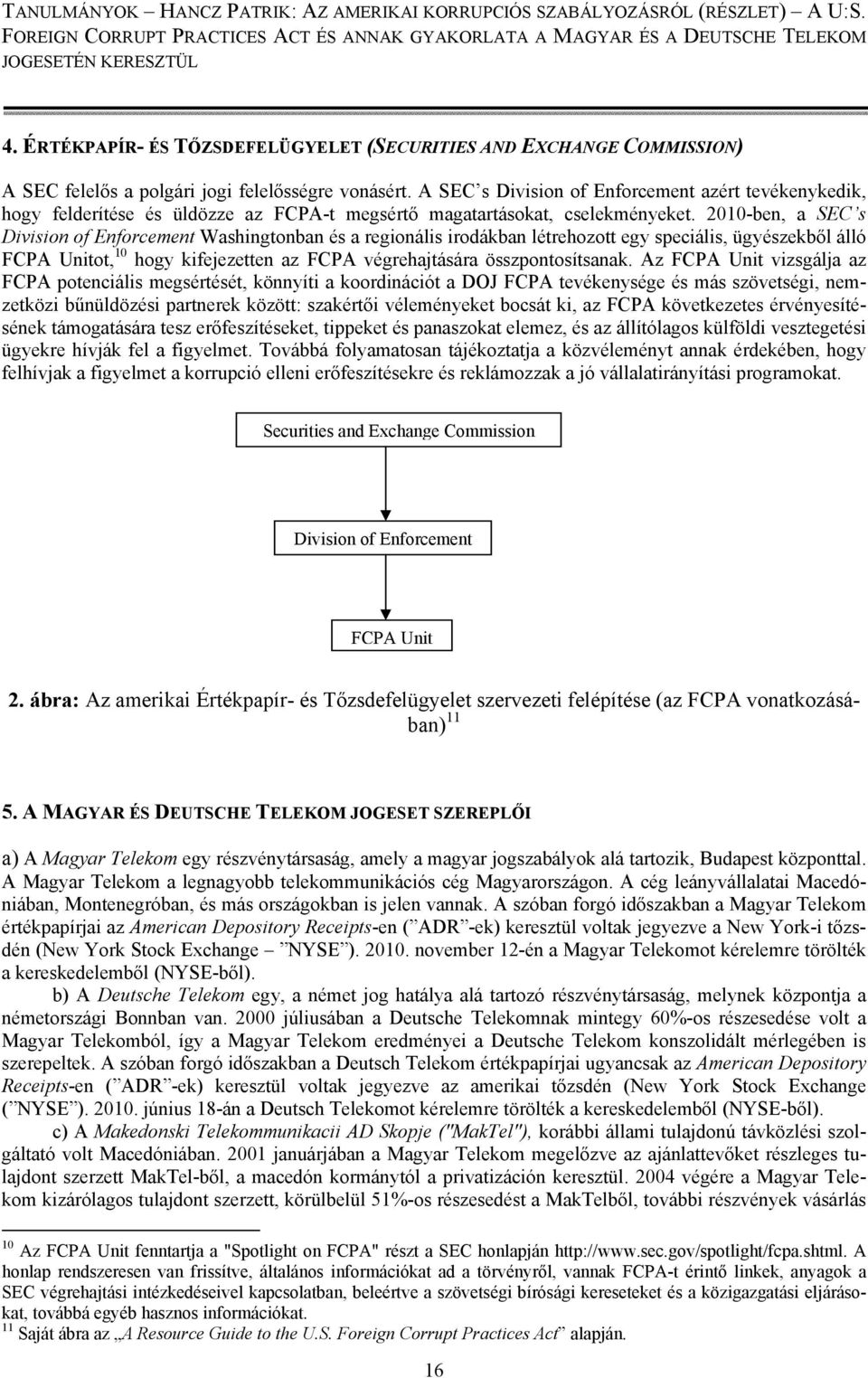 2010-ben, a SEC s Division of Enforcement Washingtonban és a regionális irodákban létrehozott egy speciális, ügyészekből álló FCPA Unitot, 10 hogy kifejezetten az FCPA végrehajtására