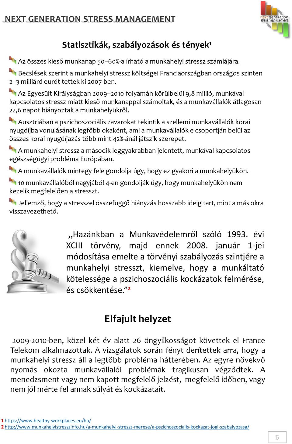 Az Egyesült Királyságban 2009 2010 folyamán körülbelül 9,8 millió, munkával kapcsolatos stressz miatt kieső munkanappal számoltak, és a munkavállalók átlagosan 22,6 napot hiányoztak a munkahelyükről.