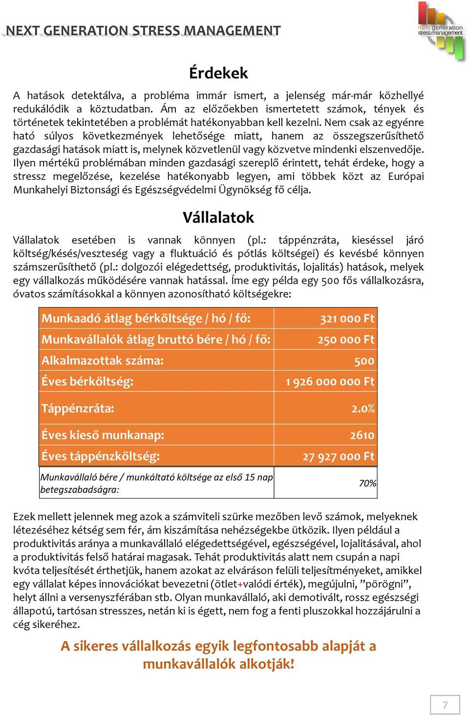 Nem csak az egyénre ható súlyos következmények lehetősége miatt, hanem az összegszerűsíthető gazdasági hatások miatt is, melynek közvetlenül vagy közvetve mindenki elszenvedője.