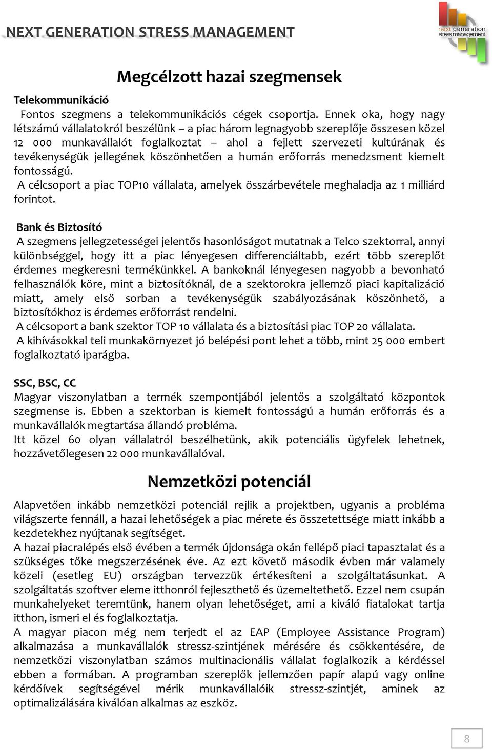 jellegének köszönhetően a humán erőforrás menedzsment kiemelt fontosságú. A célcsoport a piac TOP10 vállalata, amelyek összárbevétele meghaladja az 1 milliárd forintot.