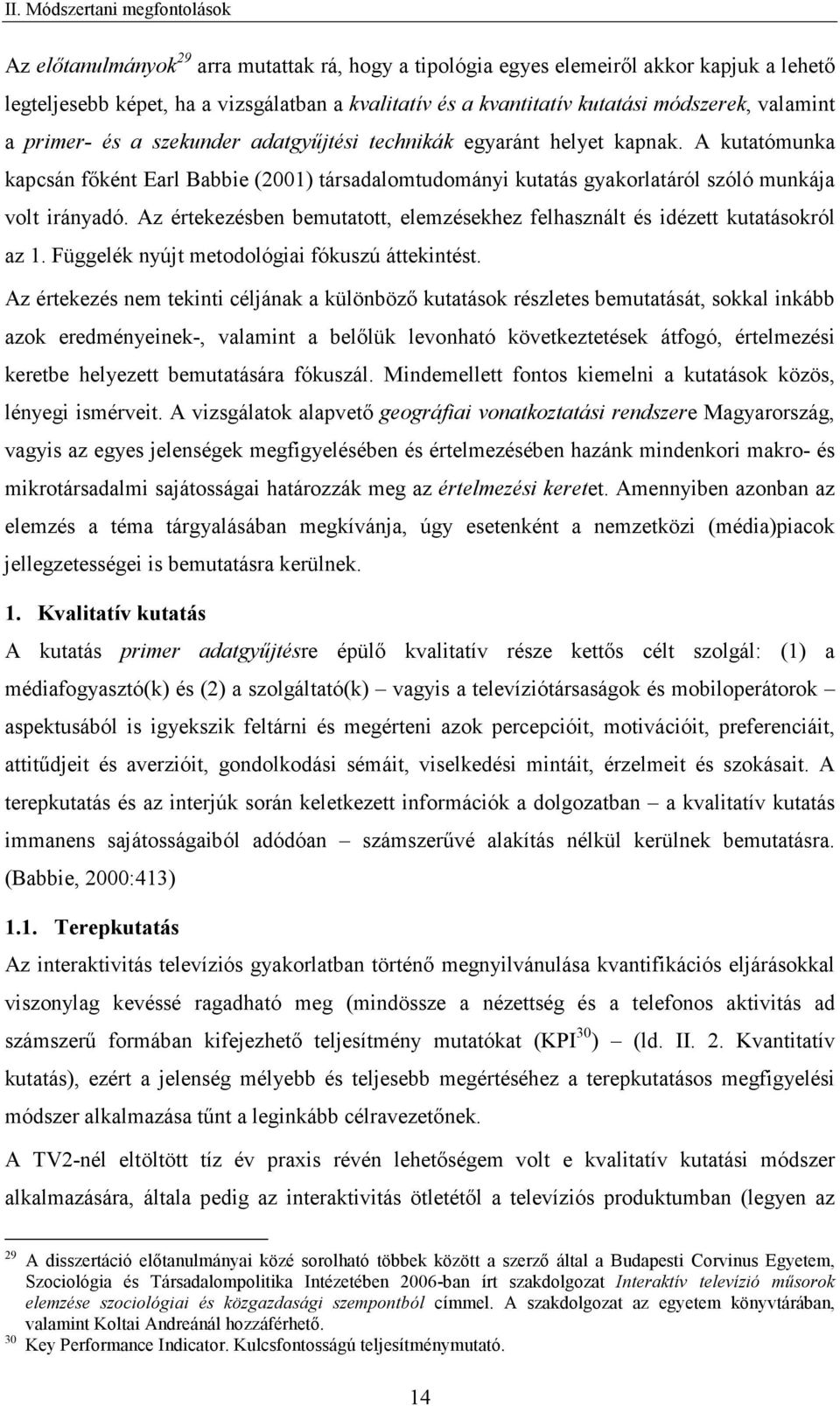 A kutatómunka kapcsán főként Earl Babbie (2001) társadalomtudományi kutatás gyakorlatáról szóló munkája volt irányadó.