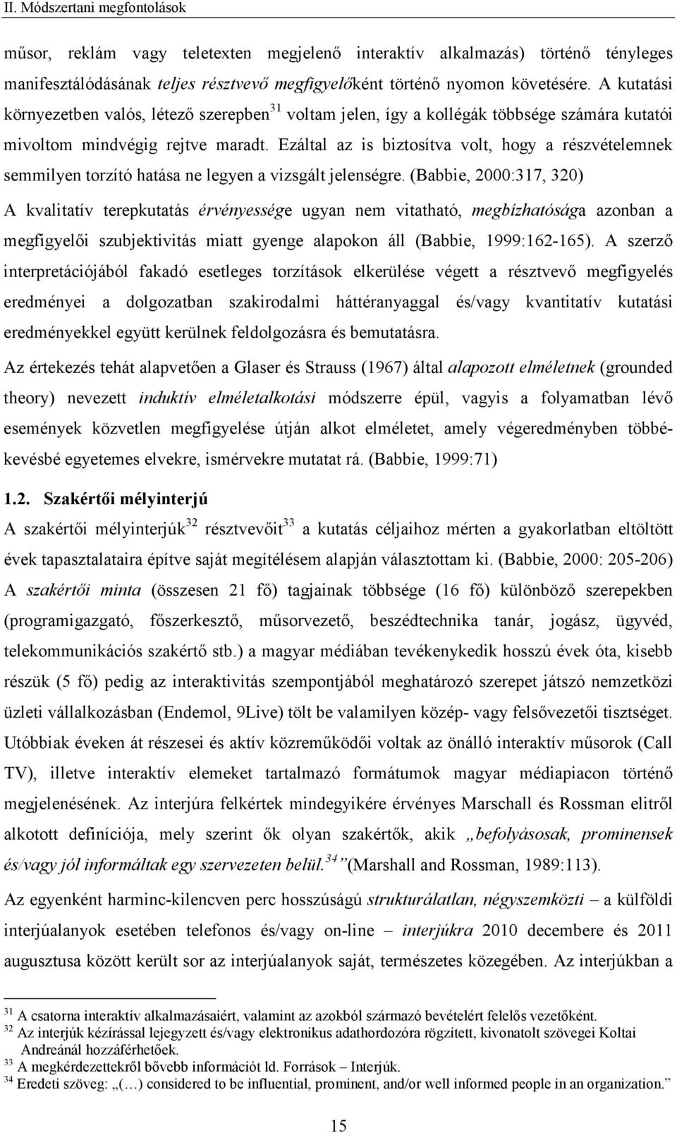 Ezáltal az is biztosítva volt, hogy a részvételemnek semmilyen torzító hatása ne legyen a vizsgált jelenségre.