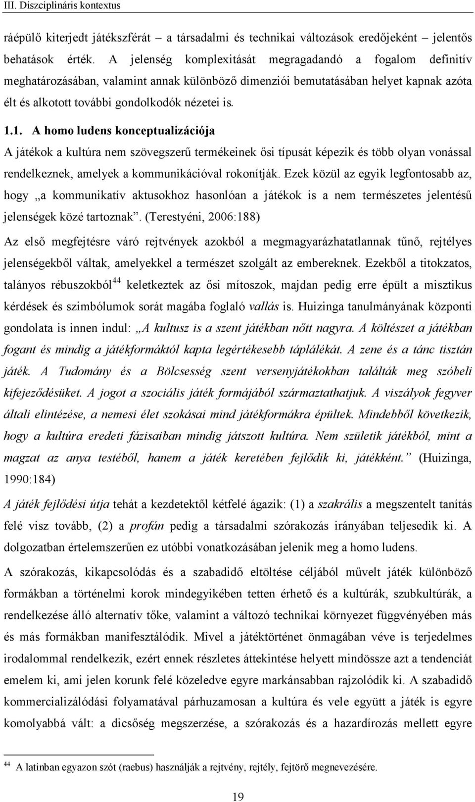 1. A homo ludens konceptualizációja A játékok a kultúra nem szövegszerű termékeinek ősi típusát képezik és több olyan vonással rendelkeznek, amelyek a kommunikációval rokonítják.