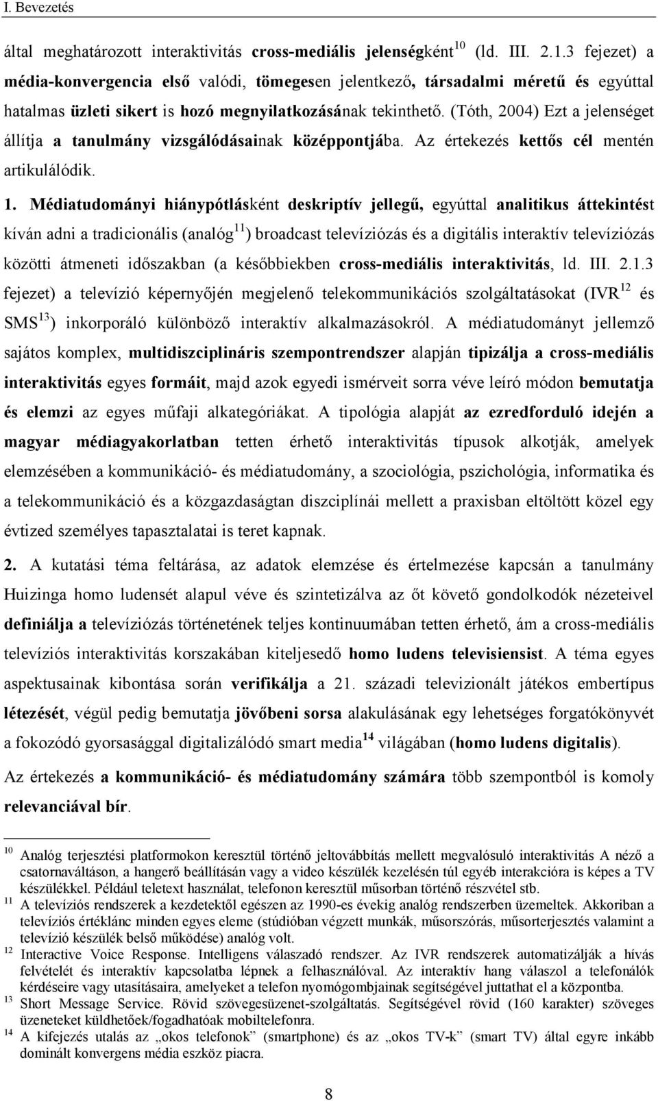 (Tóth, 2004) Ezt a jelenséget állítja a tanulmány vizsgálódásainak középpontjába. Az értekezés kettős cél mentén artikulálódik. 1.