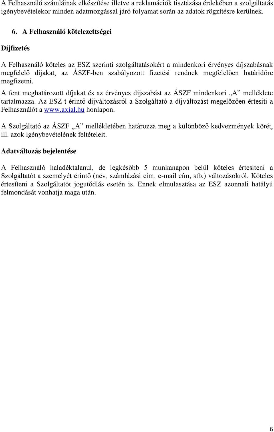 A fent meghatározott díjakat és az érvényes díjszabást az ÁSZF mindenkori A melléklete tartalmazza. Az ESZ- Felhasználót a www.axial.hu honlapon. ill.
