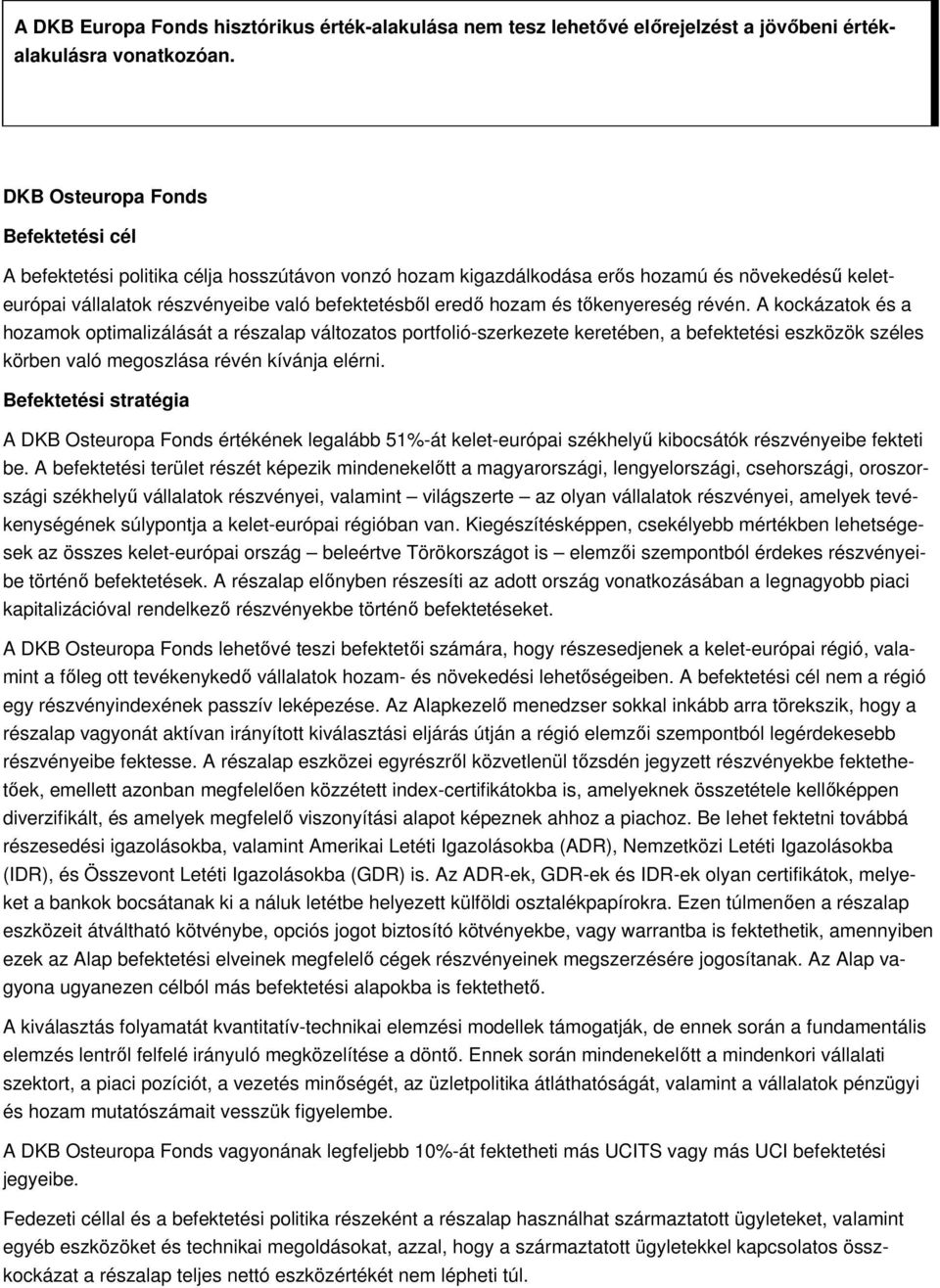 és tıkenyereség révén. A kockázatok és a hozamok optimalizálását a részalap változatos portfolió-szerkezete keretében, a befektetési eszközök széles körben való megoszlása révén kívánja elérni.