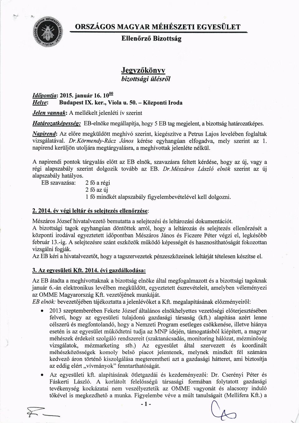 Napirendz Az elorc megkiild<itt meghiv6 szerint, kieg6szitve a Petrus Lajos level6ben foglaltak vizsgilatdval. Dr.Karmendy-Rdcz Jdnos k6r6se egyhangtian elfogadva, mely szerint az l.